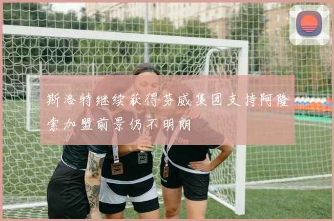 斯洛特继续获得芬威集团支持阿隆索加盟前景仍不明朗