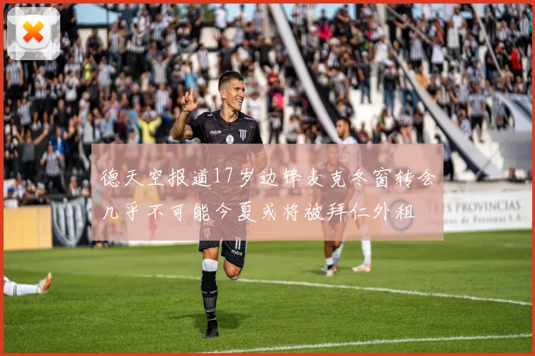 德天空报道17岁边锋麦克冬窗转会几乎不可能今夏或将被拜仁外租