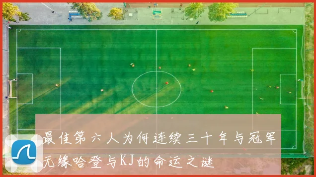 最佳第六人为何连续三十年与冠军无缘哈登与KJ的命运之谜