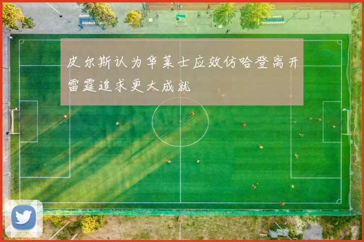 皮尔斯认为华莱士应效仿哈登离开雷霆追求更大成就